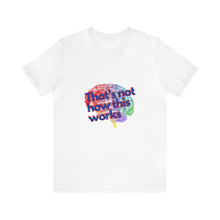 Load image into Gallery viewer, &quot;That&#39;s Not How This Works&quot; Brain Unisex Tee
