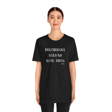 Load image into Gallery viewer, "Psychology Says No Such Thing" Unisex Jersey Short Sleeve Tee

