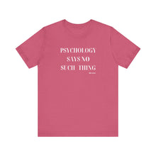 Load image into Gallery viewer, "Psychology Says No Such Thing" Unisex Jersey Short Sleeve Tee

