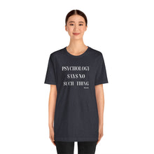 Load image into Gallery viewer, "Psychology Says No Such Thing" Unisex Jersey Short Sleeve Tee
