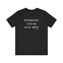 Load image into Gallery viewer, "Psychology Says No Such Thing" Unisex Jersey Short Sleeve Tee
