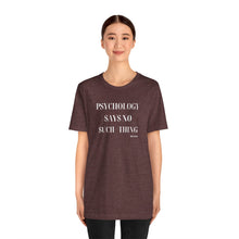 Load image into Gallery viewer, "Psychology Says No Such Thing" Unisex Jersey Short Sleeve Tee
