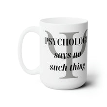 Load image into Gallery viewer, “Psychology says no such thing/Um, no” Ceramic Mug 15oz
