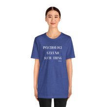 Load image into Gallery viewer, "Psychology Says No Such Thing" Unisex Jersey Short Sleeve Tee
