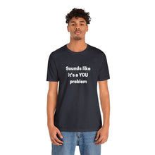 Load image into Gallery viewer, &quot;Sounds like a YOU problem&quot; Unisex Ultra Cotton Tee
