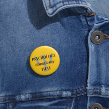 Load image into Gallery viewer, &quot;Psychology Doesn&#39;t Say THAT&quot; Custom Pin Buttons
