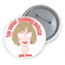 Load image into Gallery viewer, &quot;Your Comfort Psychology Professor&quot; Custom Pin Buttons
