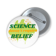 Load image into Gallery viewer, &quot;Science doesn&#39;t require belief&quot; Custom Pin Buttons
