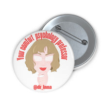 Load image into Gallery viewer, &quot;Your Comfort Psychology Professor&quot; Custom Pin Buttons
