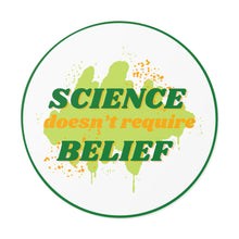 Load image into Gallery viewer, &quot;Science Doesn&#39;t Require Belief&quot; Round Vinyl Stickers
