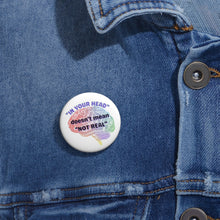 Load image into Gallery viewer, &quot;In your head doesn&#39;t mean not real&quot; Custom Pin Buttons
