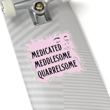 Load image into Gallery viewer, &quot;Medicated Medlesome Quarrelsome&quot;  Kiss-Cut Stickers
