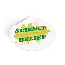 Load image into Gallery viewer, &quot;Science Doesn&#39;t Require Belief&quot; Round Vinyl Stickers
