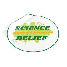 Load image into Gallery viewer, &quot;Science Doesn&#39;t Require Belief&quot; Round Vinyl Stickers
