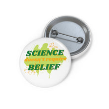 Load image into Gallery viewer, &quot;Science doesn&#39;t require belief&quot; Custom Pin Buttons
