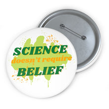 Load image into Gallery viewer, &quot;Science doesn&#39;t require belief&quot; Custom Pin Buttons
