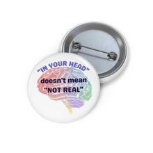 Load image into Gallery viewer, &quot;In your head doesn&#39;t mean not real&quot; Custom Pin Buttons
