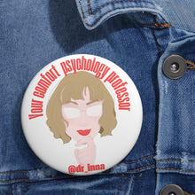 Load image into Gallery viewer, &quot;Your Comfort Psychology Professor&quot; Custom Pin Buttons
