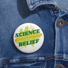 Load image into Gallery viewer, &quot;Science doesn&#39;t require belief&quot; Custom Pin Buttons
