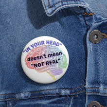 Load image into Gallery viewer, &quot;In your head doesn&#39;t mean not real&quot; Custom Pin Buttons
