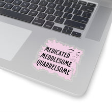 Load image into Gallery viewer, &quot;Medicated Medlesome Quarrelsome&quot;  Kiss-Cut Stickers
