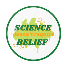 Load image into Gallery viewer, &quot;Science Doesn&#39;t Require Belief&quot; Round Vinyl Stickers
