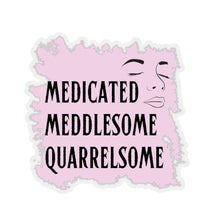 Load image into Gallery viewer, &quot;Medicated Medlesome Quarrelsome&quot;  Kiss-Cut Stickers
