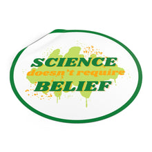 Load image into Gallery viewer, &quot;Science Doesn&#39;t Require Belief&quot; Round Vinyl Stickers
