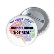 Load image into Gallery viewer, &quot;In your head doesn&#39;t mean not real&quot; Custom Pin Buttons
