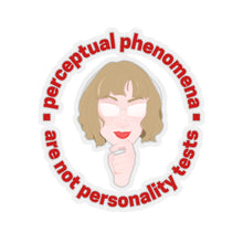 Load image into Gallery viewer, &quot;Perceptual Phenomena are not Personality Tests&quot; Kiss-Cut Stickers
