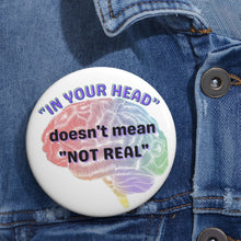 Load image into Gallery viewer, &quot;In your head doesn&#39;t mean not real&quot; Custom Pin Buttons
