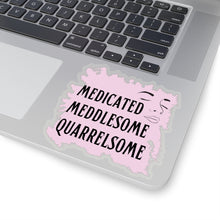 Load image into Gallery viewer, &quot;Medicated Medlesome Quarrelsome&quot;  Kiss-Cut Stickers
