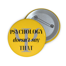 Load image into Gallery viewer, &quot;Psychology Doesn&#39;t Say THAT&quot; Custom Pin Buttons
