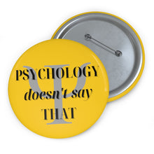 Load image into Gallery viewer, &quot;Psychology Doesn&#39;t Say THAT&quot; Custom Pin Buttons
