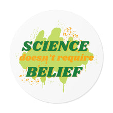 Load image into Gallery viewer, &quot;Science Doesn&#39;t Require Belief&quot; Round Vinyl Stickers
