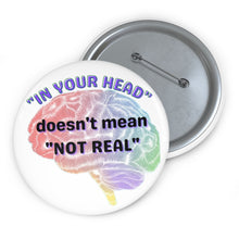 Load image into Gallery viewer, &quot;In your head doesn&#39;t mean not real&quot; Custom Pin Buttons
